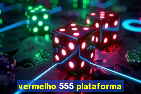 vermelho 555 plataforma